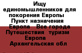 Ищу единомышленников для покорения Европы. › Пункт назначения ­ Европа - Все города Путешествия, туризм » Европа   . Архангельская обл.